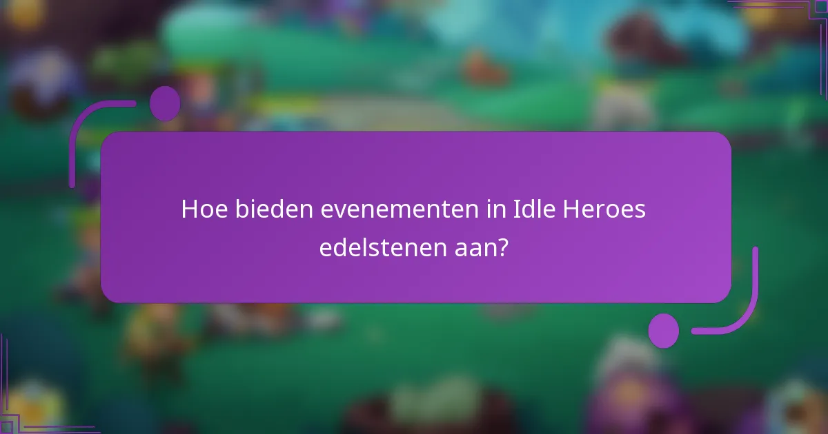 Hoe bieden evenementen in Idle Heroes edelstenen aan?