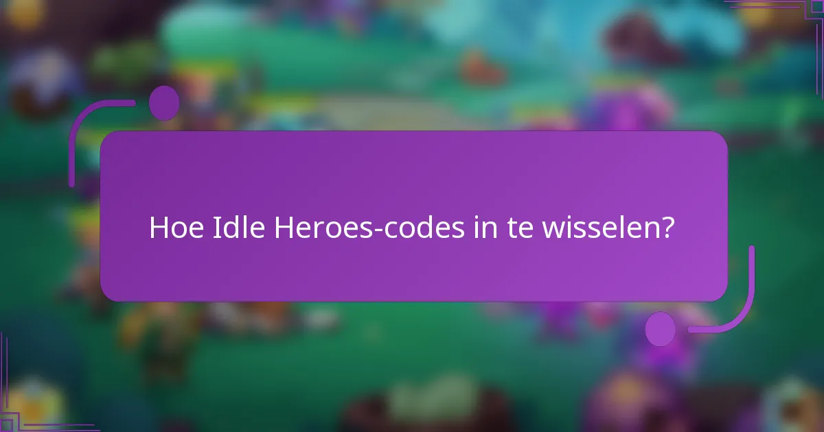 Hoe Idle Heroes-codes in te wisselen?