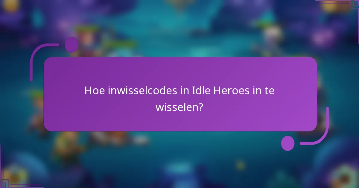 Hoe inwisselcodes in Idle Heroes in te wisselen?