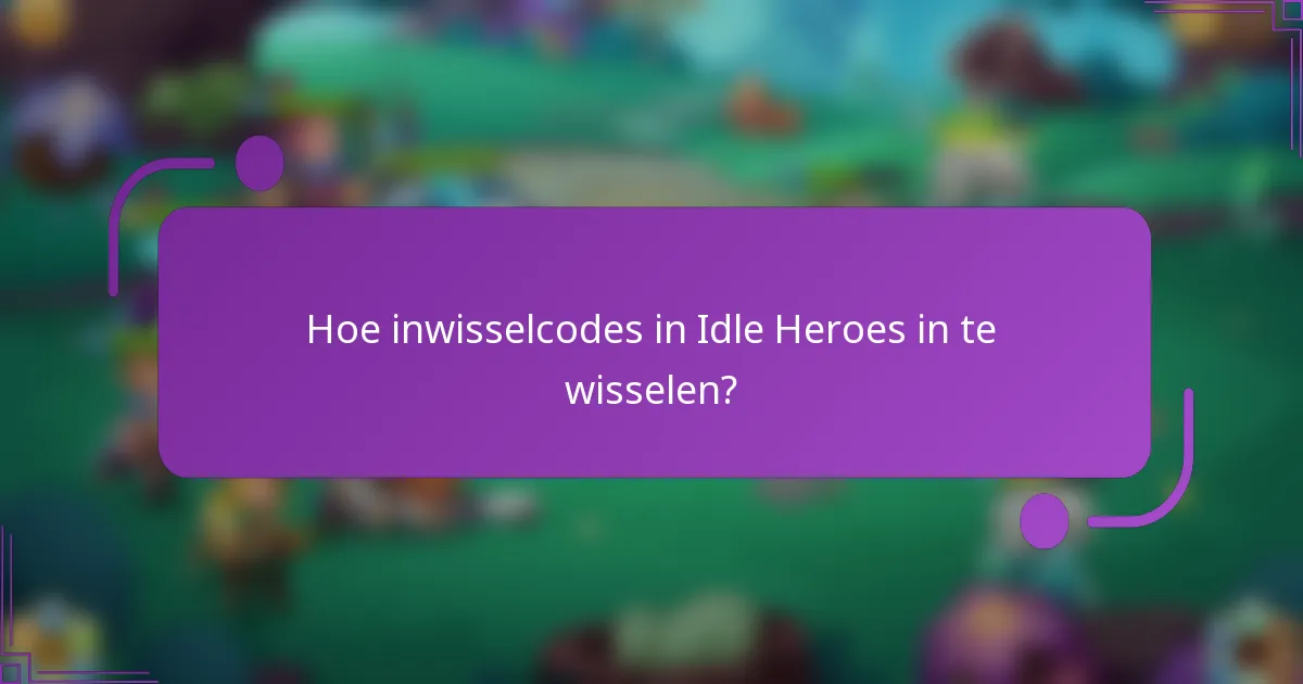 Hoe inwisselcodes in Idle Heroes in te wisselen?