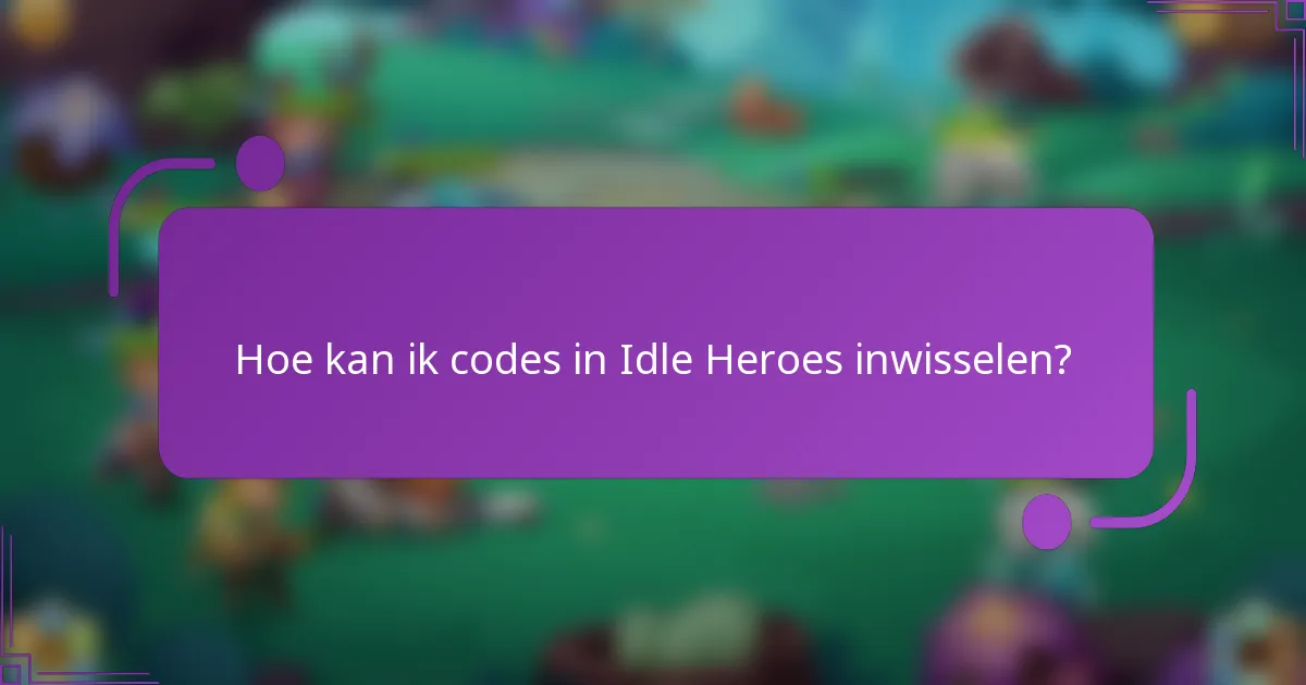 Hoe kan ik codes in Idle Heroes inwisselen?