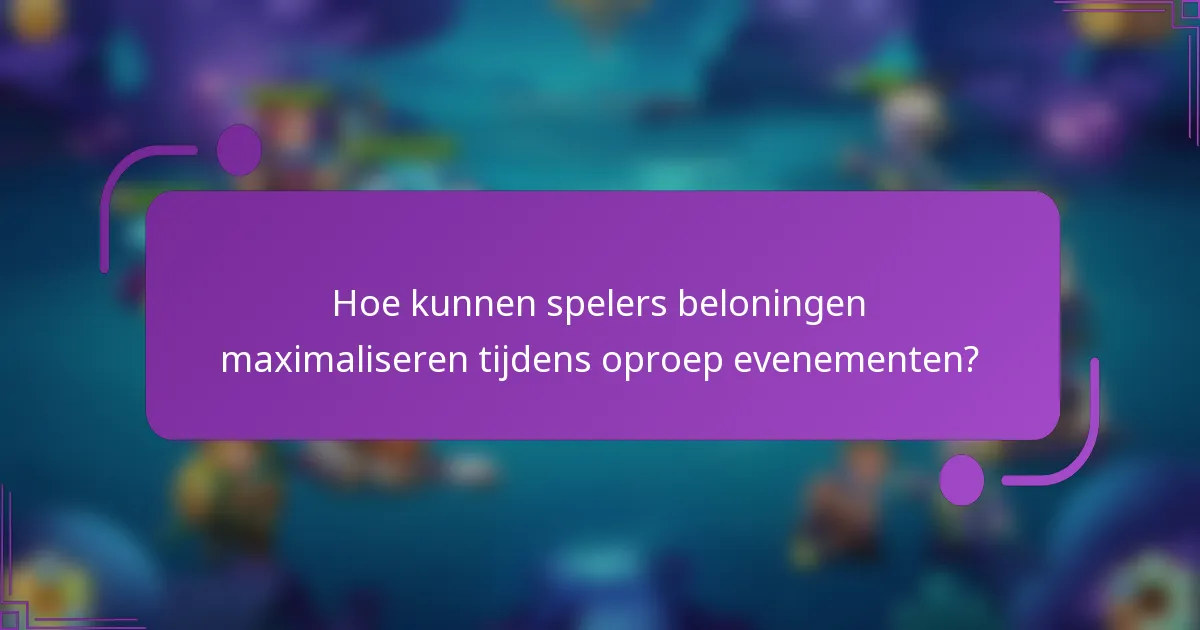 Hoe kunnen spelers beloningen maximaliseren tijdens oproep evenementen?