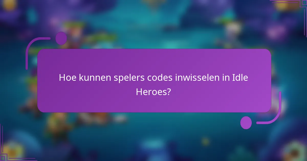Hoe kunnen spelers codes inwisselen in Idle Heroes?