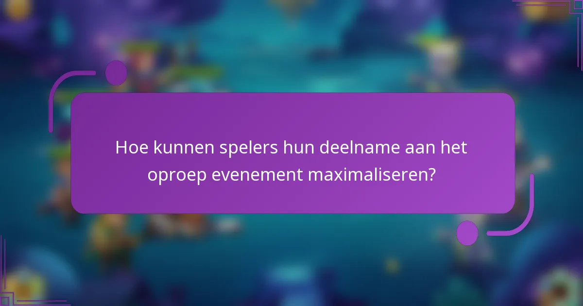 Hoe kunnen spelers hun deelname aan het oproep evenement maximaliseren?