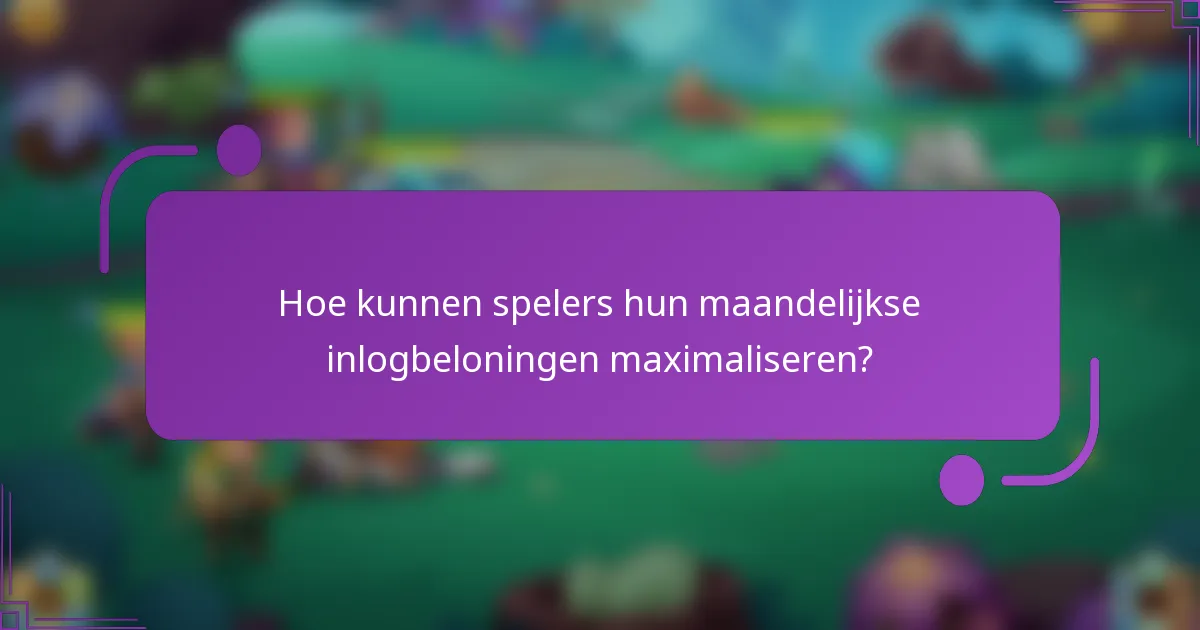 Hoe kunnen spelers hun maandelijkse inlogbeloningen maximaliseren?