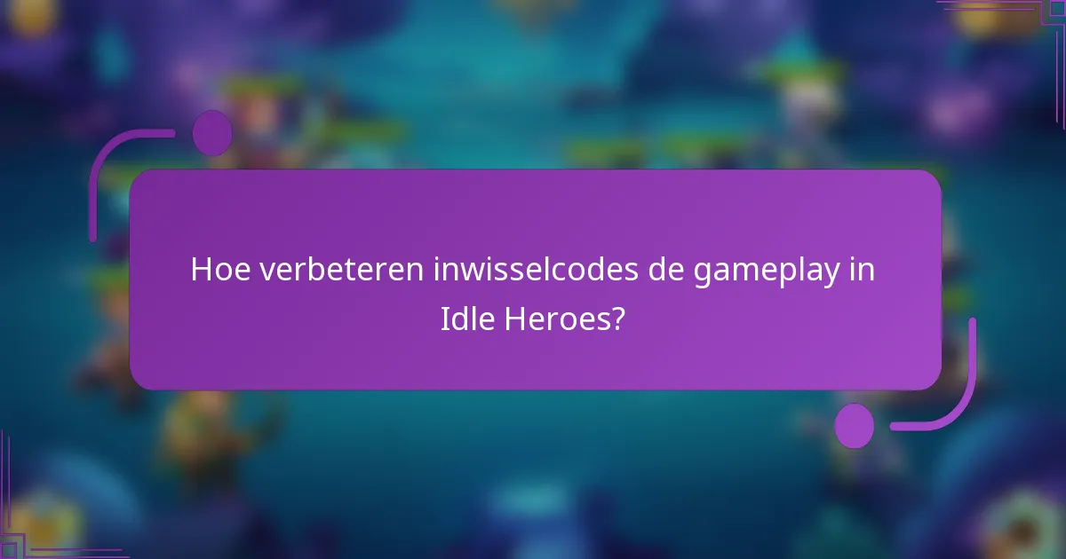 Hoe verbeteren inwisselcodes de gameplay in Idle Heroes?