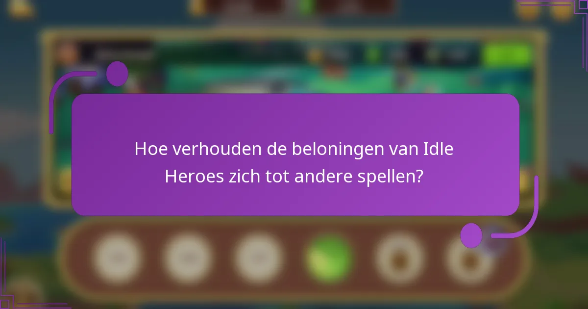 Hoe verhouden de beloningen van Idle Heroes zich tot andere spellen?