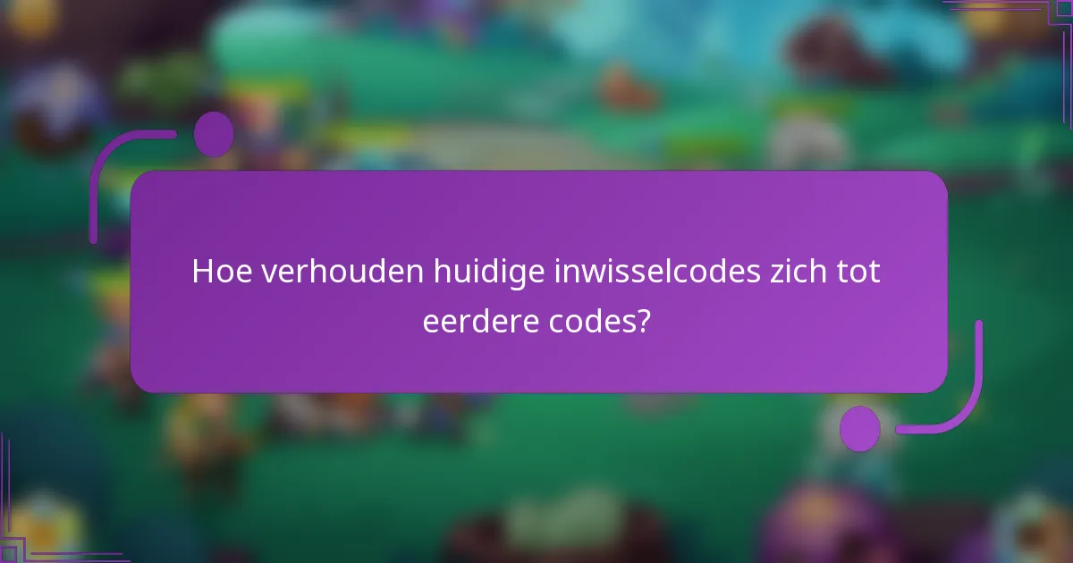 Hoe verhouden huidige inwisselcodes zich tot eerdere codes?