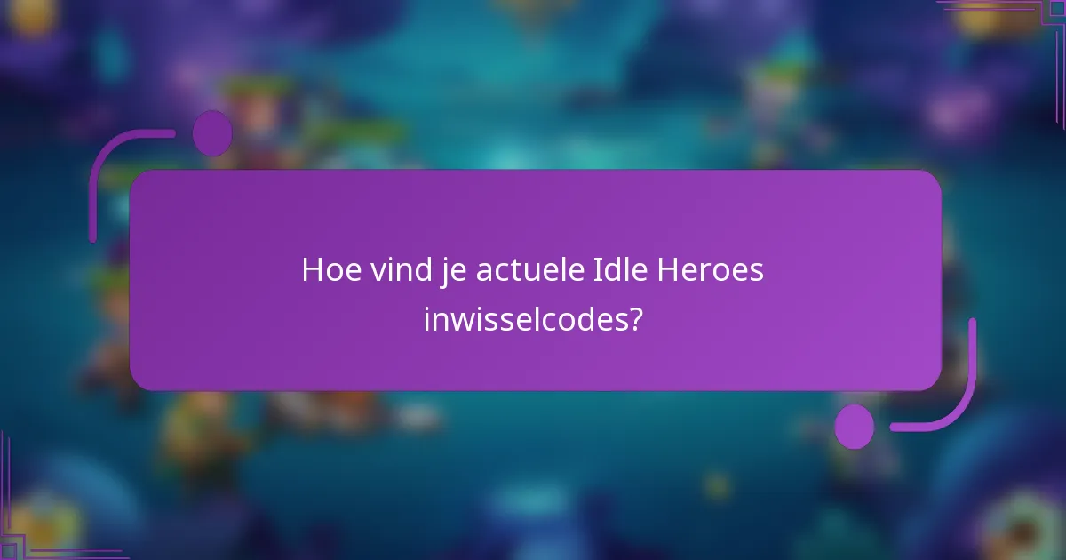Hoe vind je actuele Idle Heroes inwisselcodes?