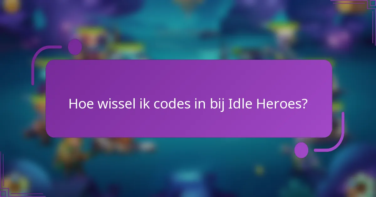 Hoe wissel ik codes in bij Idle Heroes?