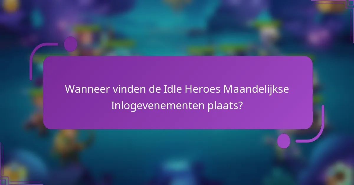 Wanneer vinden de Idle Heroes Maandelijkse Inlogevenementen plaats?