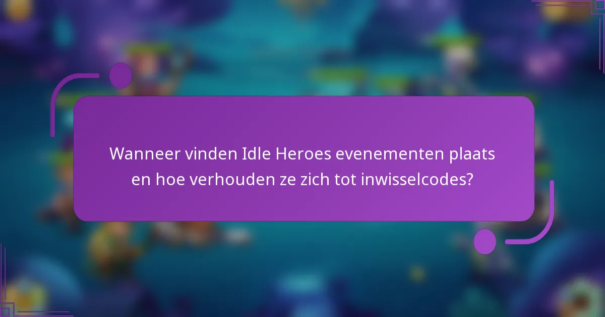 Wanneer vinden Idle Heroes evenementen plaats en hoe verhouden ze zich tot inwisselcodes?