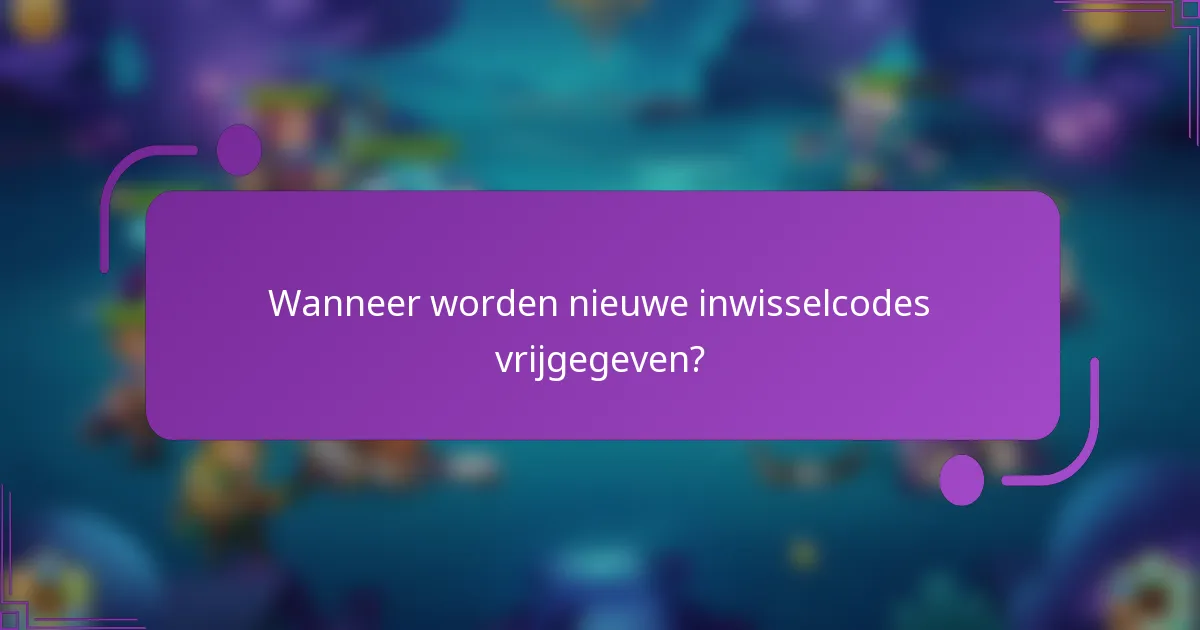 Wanneer worden nieuwe inwisselcodes vrijgegeven?