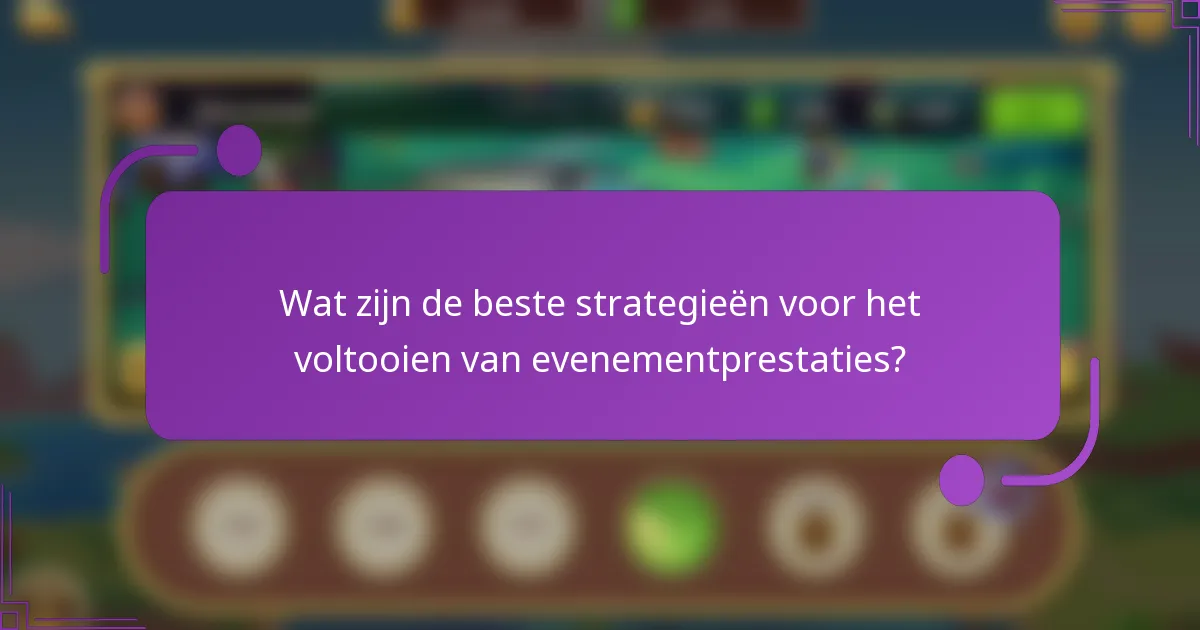 Wat zijn de beste strategieën voor het voltooien van evenementprestaties?