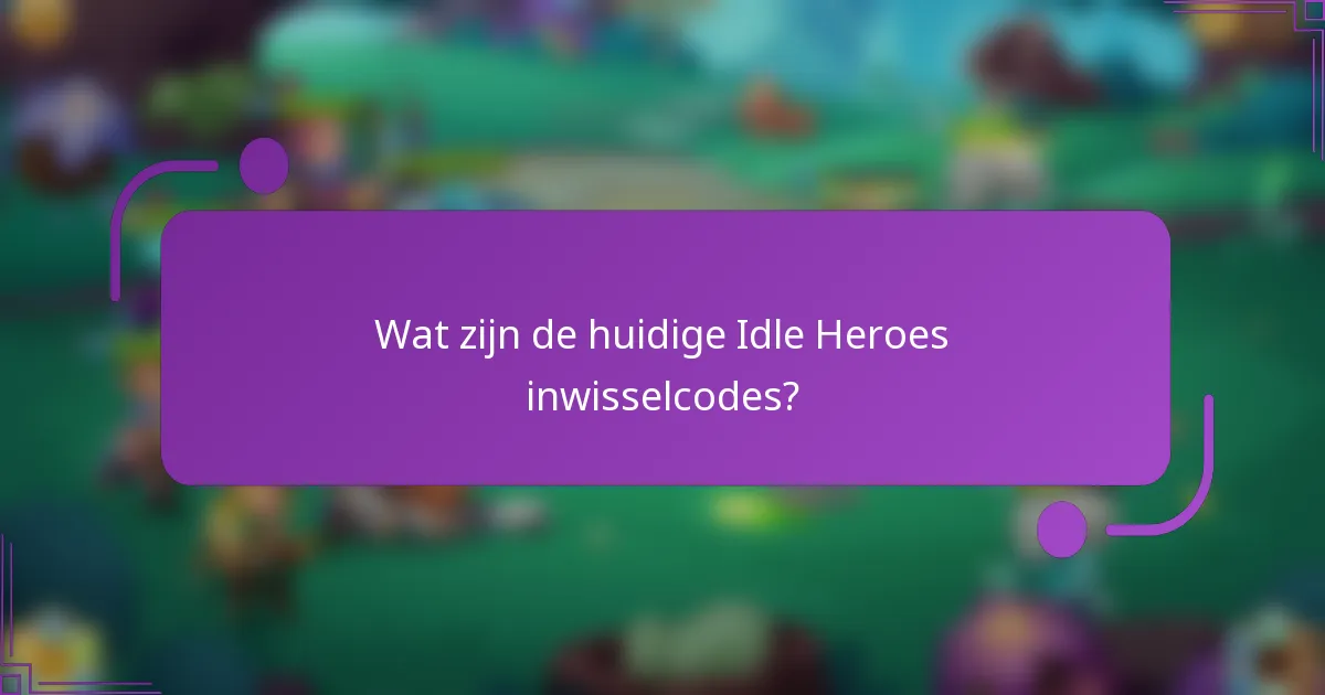 Wat zijn de huidige Idle Heroes inwisselcodes?