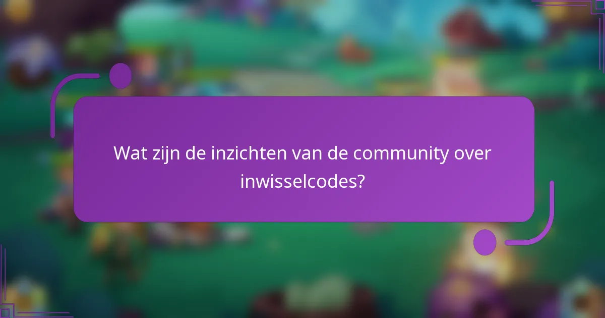 Wat zijn de inzichten van de community over inwisselcodes?