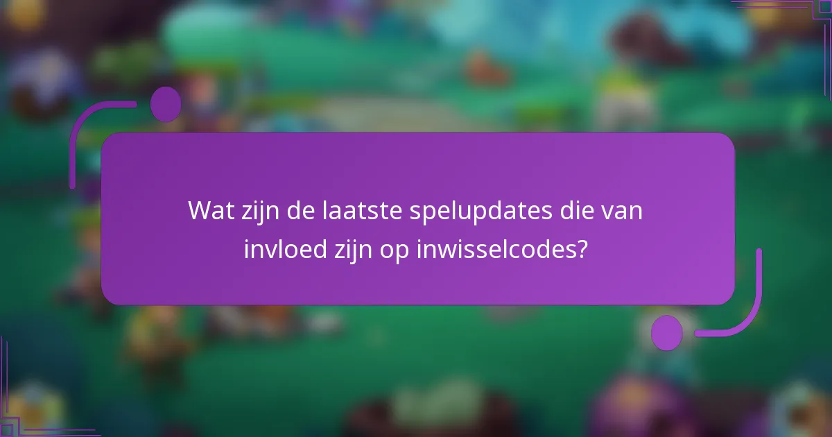 Wat zijn de laatste spelupdates die van invloed zijn op inwisselcodes?