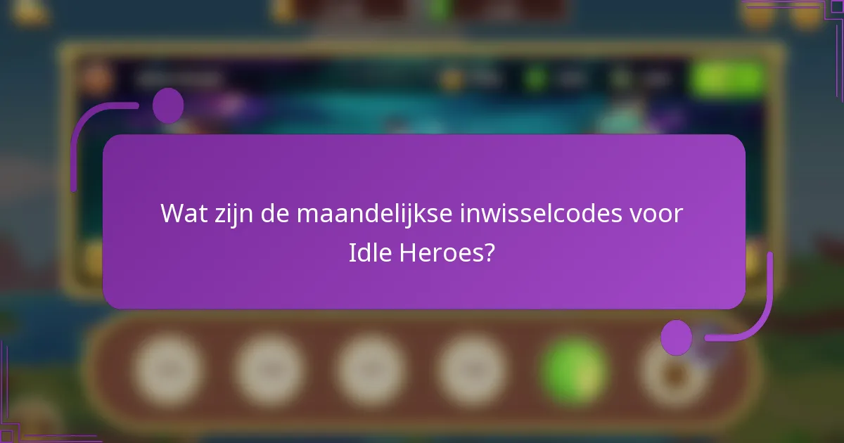 Wat zijn de maandelijkse inwisselcodes voor Idle Heroes?