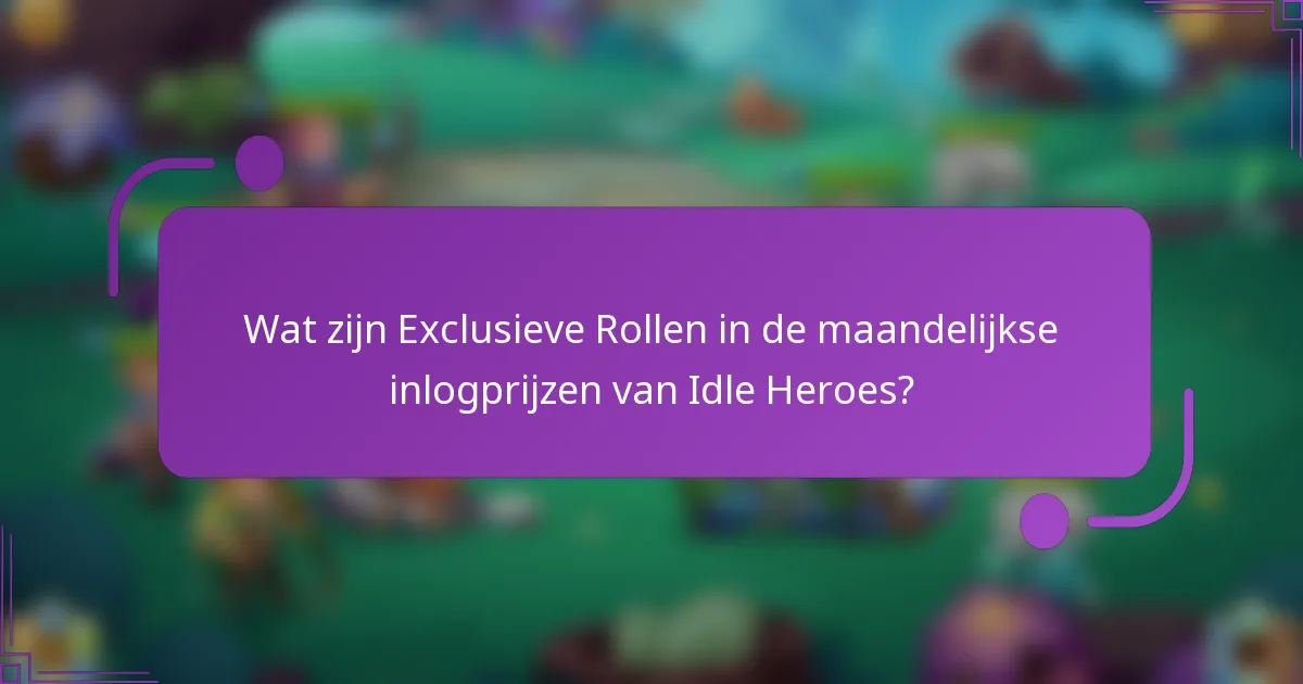 Wat zijn Exclusieve Rollen in de maandelijkse inlogprijzen van Idle Heroes?