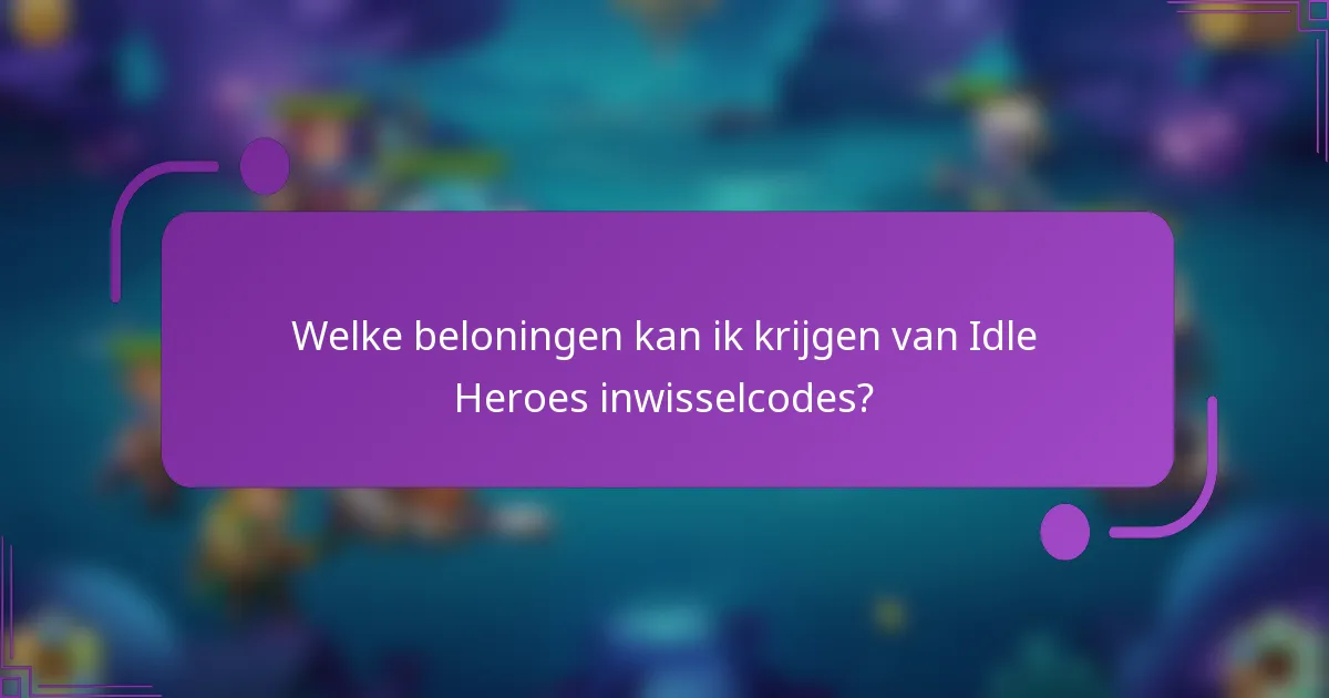Welke beloningen kan ik krijgen van Idle Heroes inwisselcodes?