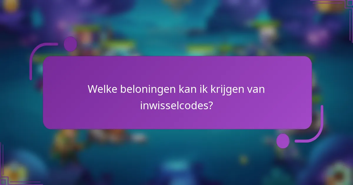 Welke beloningen kan ik krijgen van inwisselcodes?