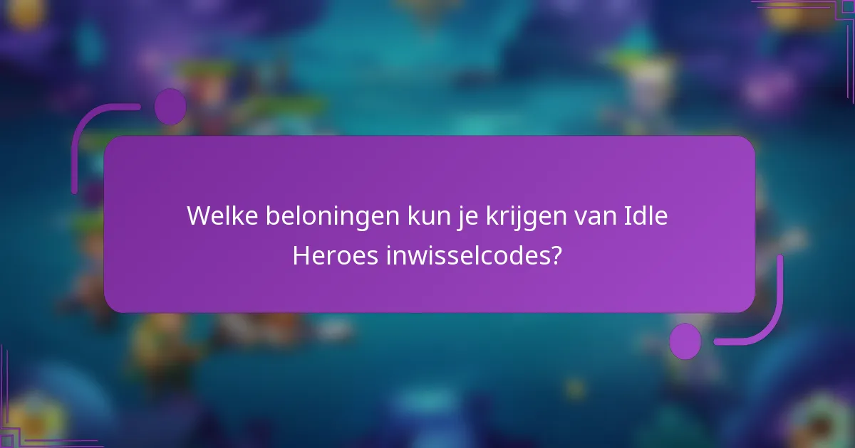 Welke beloningen kun je krijgen van Idle Heroes inwisselcodes?