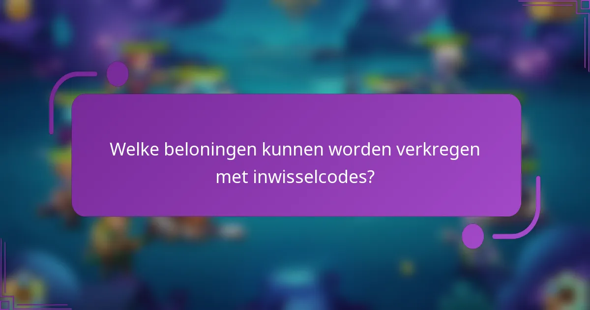 Welke beloningen kunnen worden verkregen met inwisselcodes?