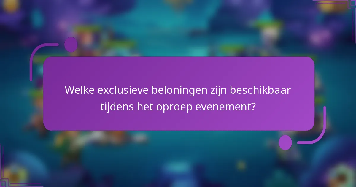 Welke exclusieve beloningen zijn beschikbaar tijdens het oproep evenement?