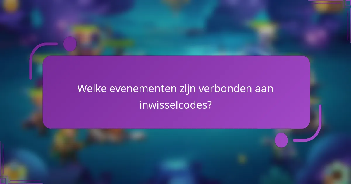 Welke evenementen zijn verbonden aan inwisselcodes?