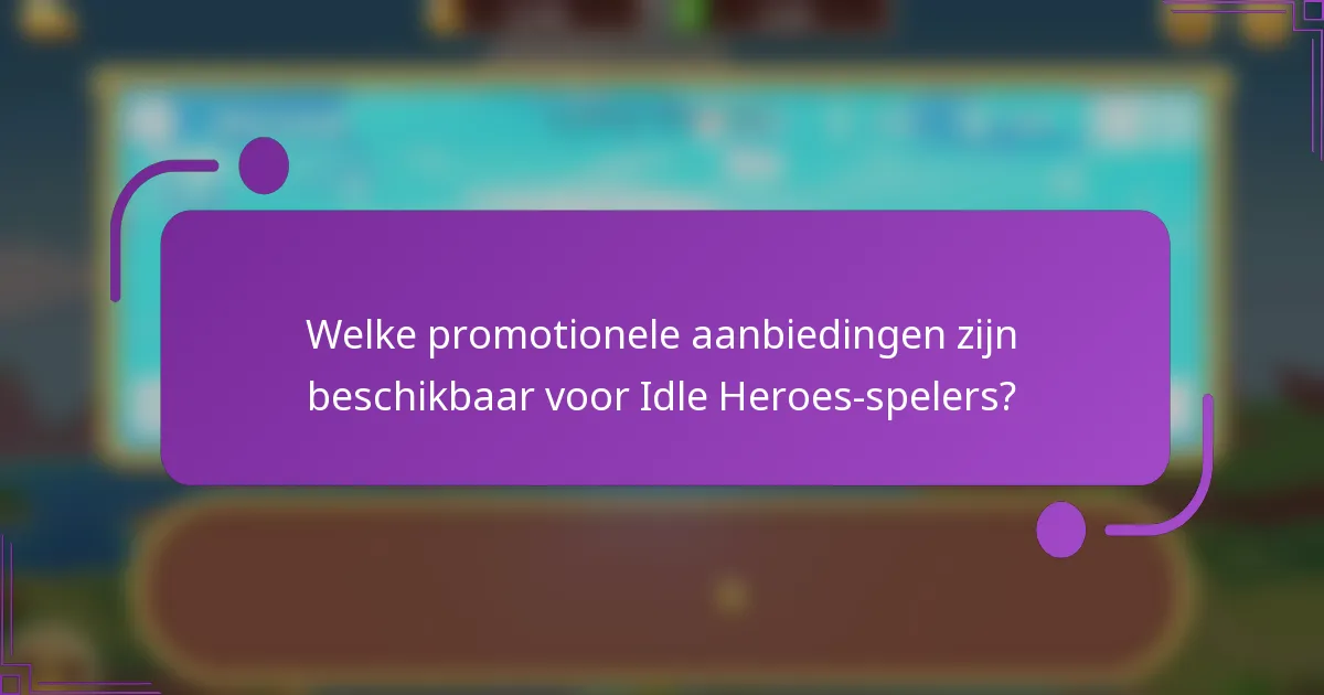 Welke promotionele aanbiedingen zijn beschikbaar voor Idle Heroes-spelers?