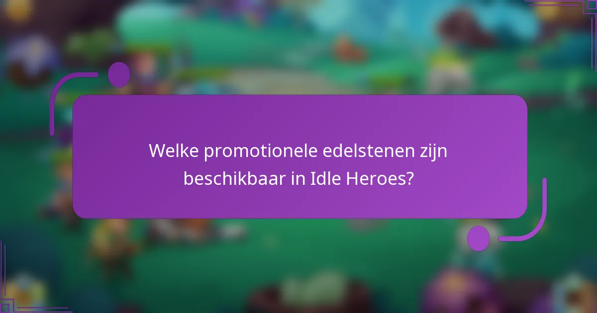 Welke promotionele edelstenen zijn beschikbaar in Idle Heroes?