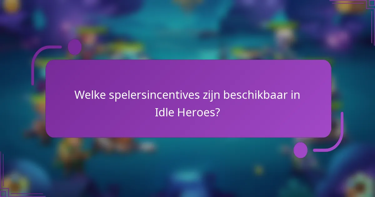 Welke spelersincentives zijn beschikbaar in Idle Heroes?