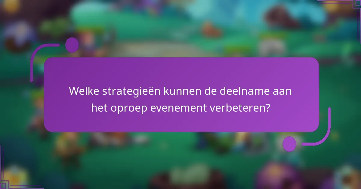 Welke strategieën kunnen de deelname aan het oproep evenement verbeteren?