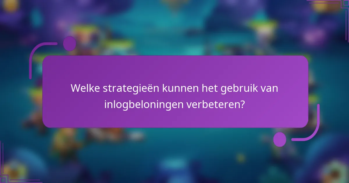 Welke strategieën kunnen het gebruik van inlogbeloningen verbeteren?