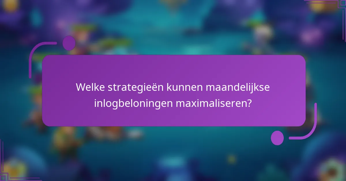 Welke strategieën kunnen maandelijkse inlogbeloningen maximaliseren?