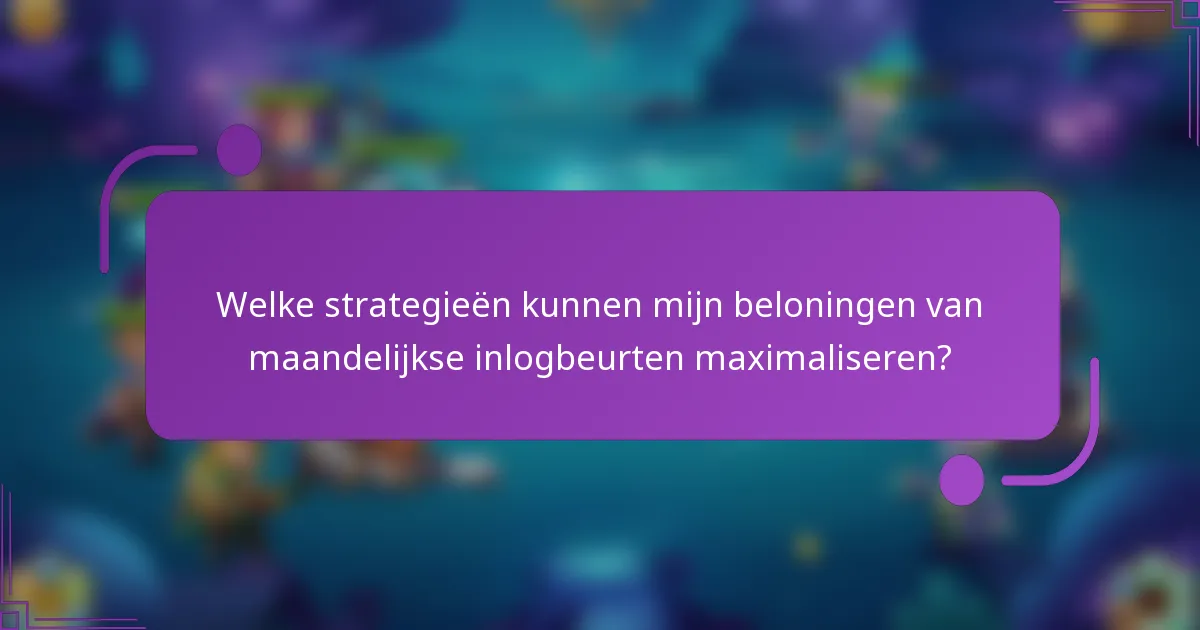 Welke strategieën kunnen mijn beloningen van maandelijkse inlogbeurten maximaliseren?
