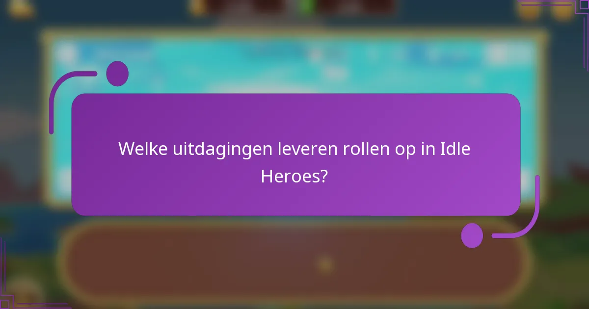 Welke uitdagingen leveren rollen op in Idle Heroes?