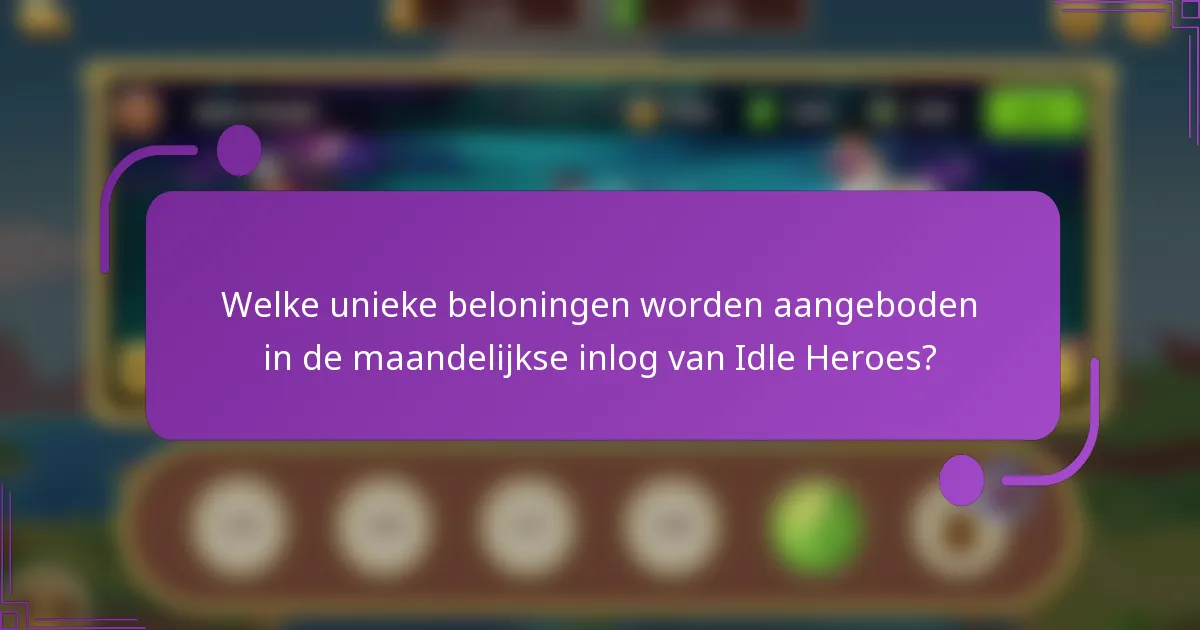 Welke unieke beloningen worden aangeboden in de maandelijkse inlog van Idle Heroes?